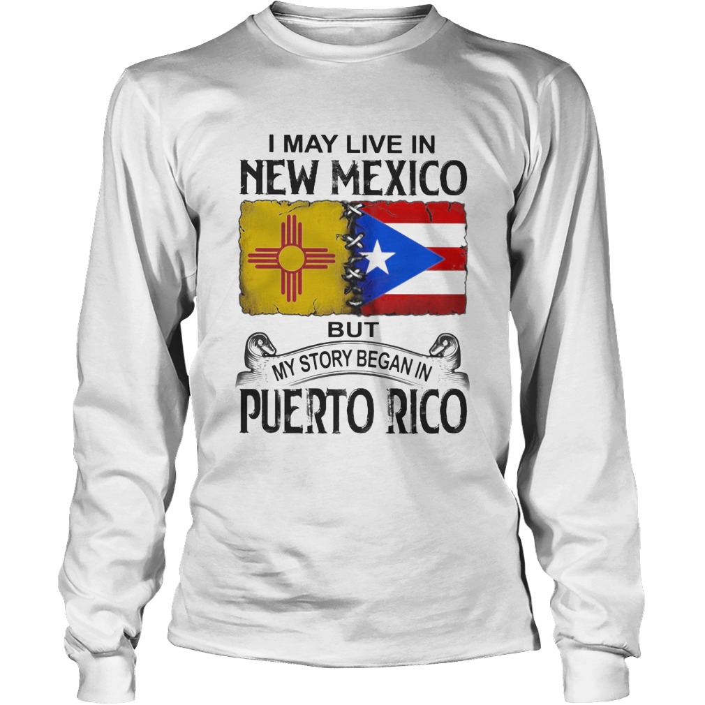 I may live in new mexico but my story began in puerto rico Long Sleeve