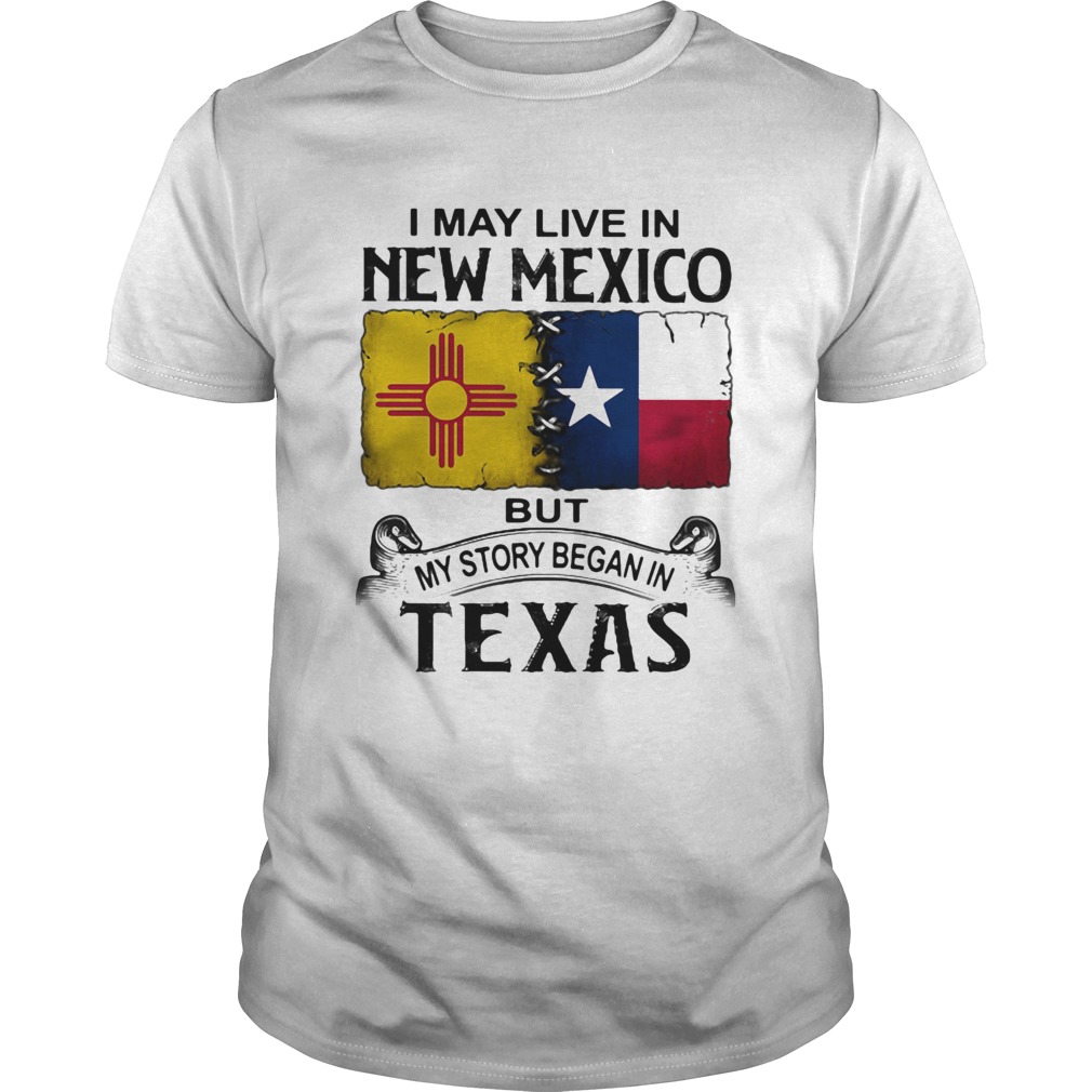 I may live in new mexico but my story began in texas shirt