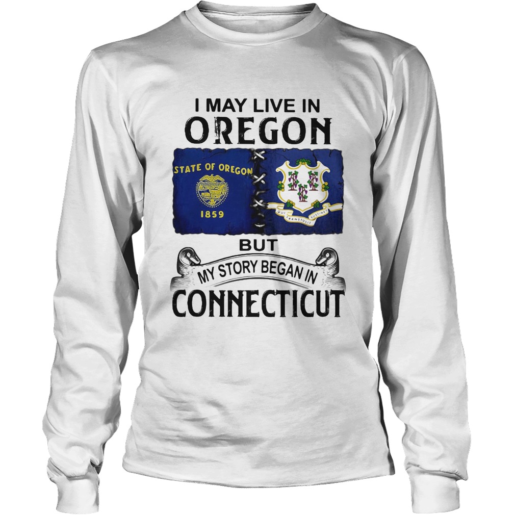 I may live in oregon but my story began in connecticut Long Sleeve