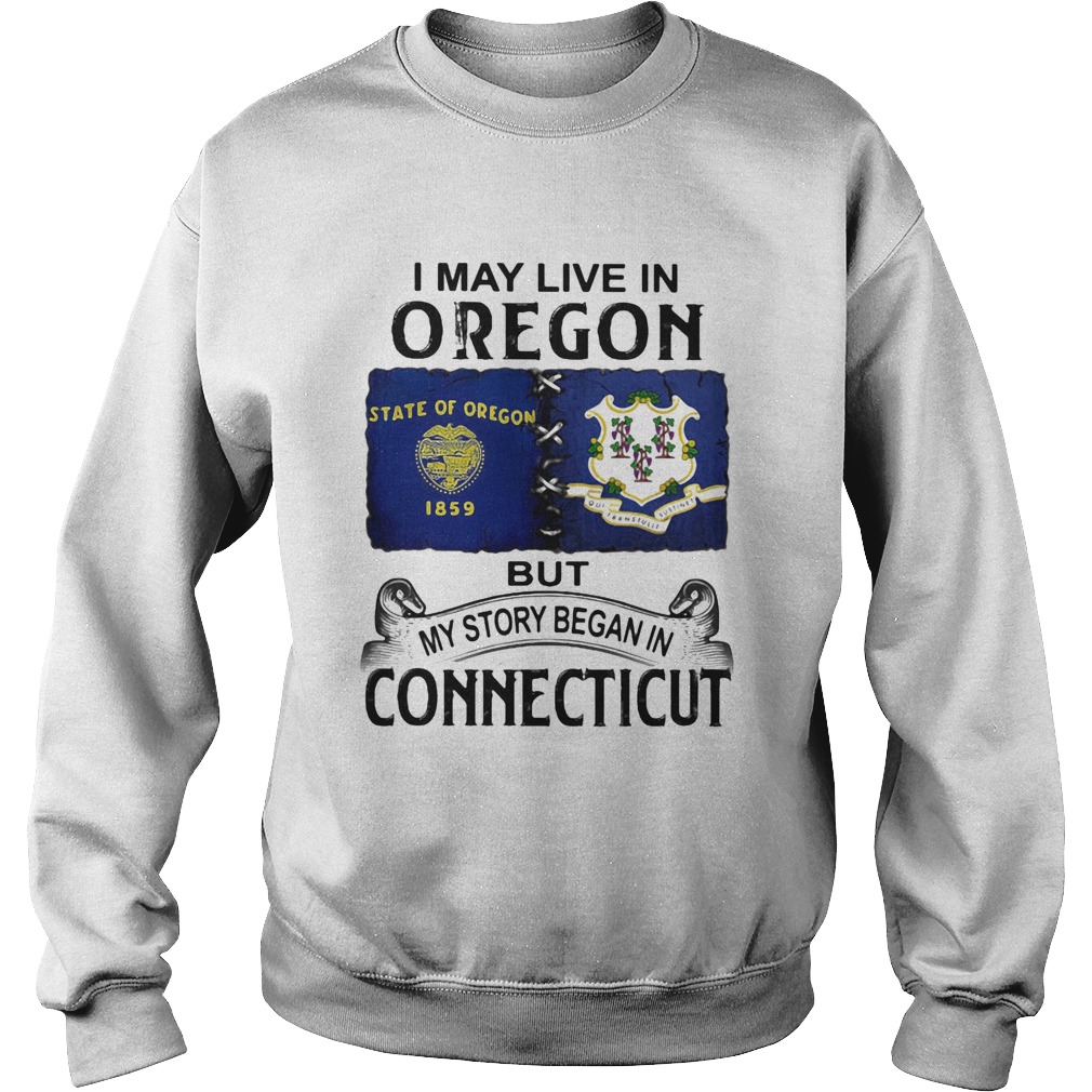 I may live in oregon but my story began in connecticut Sweatshirt