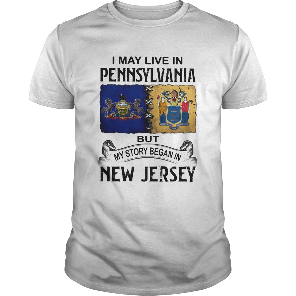 I may live in pennsylvania but my story began in new jersey shirt