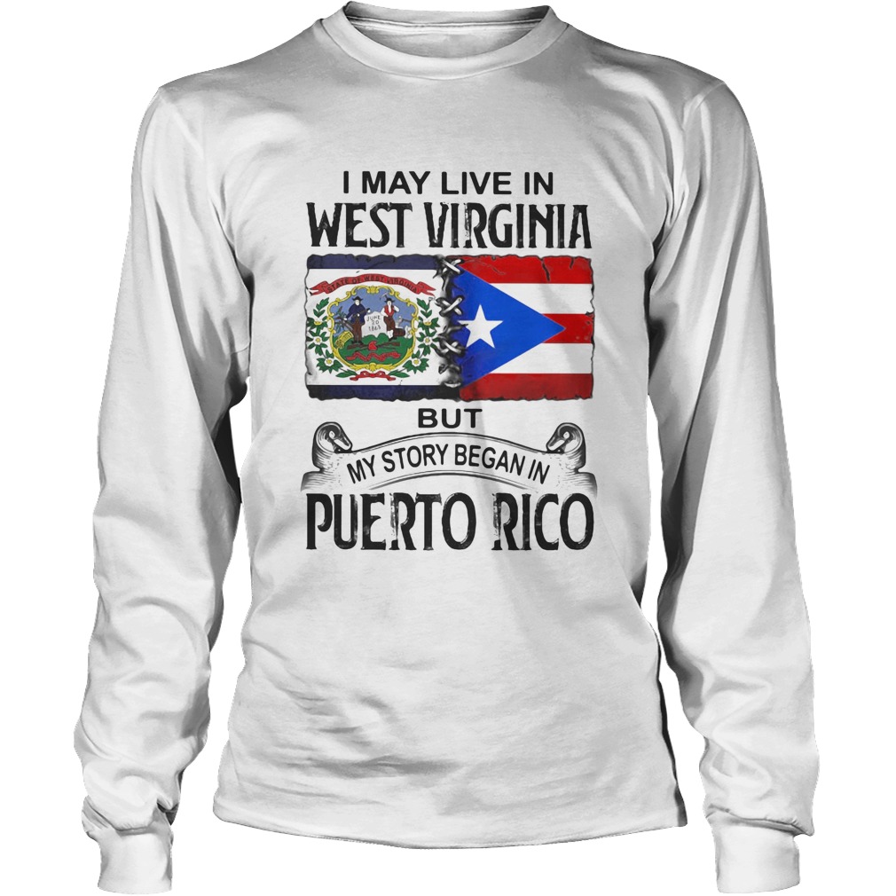I may live in west virginia but my story began in puerto rico Long Sleeve
