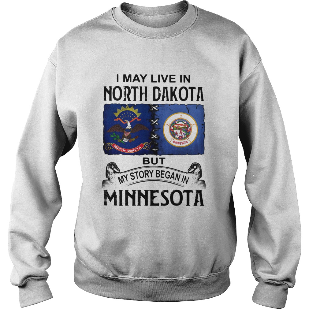 I may live north dakota but my story began in minnesota Sweatshirt