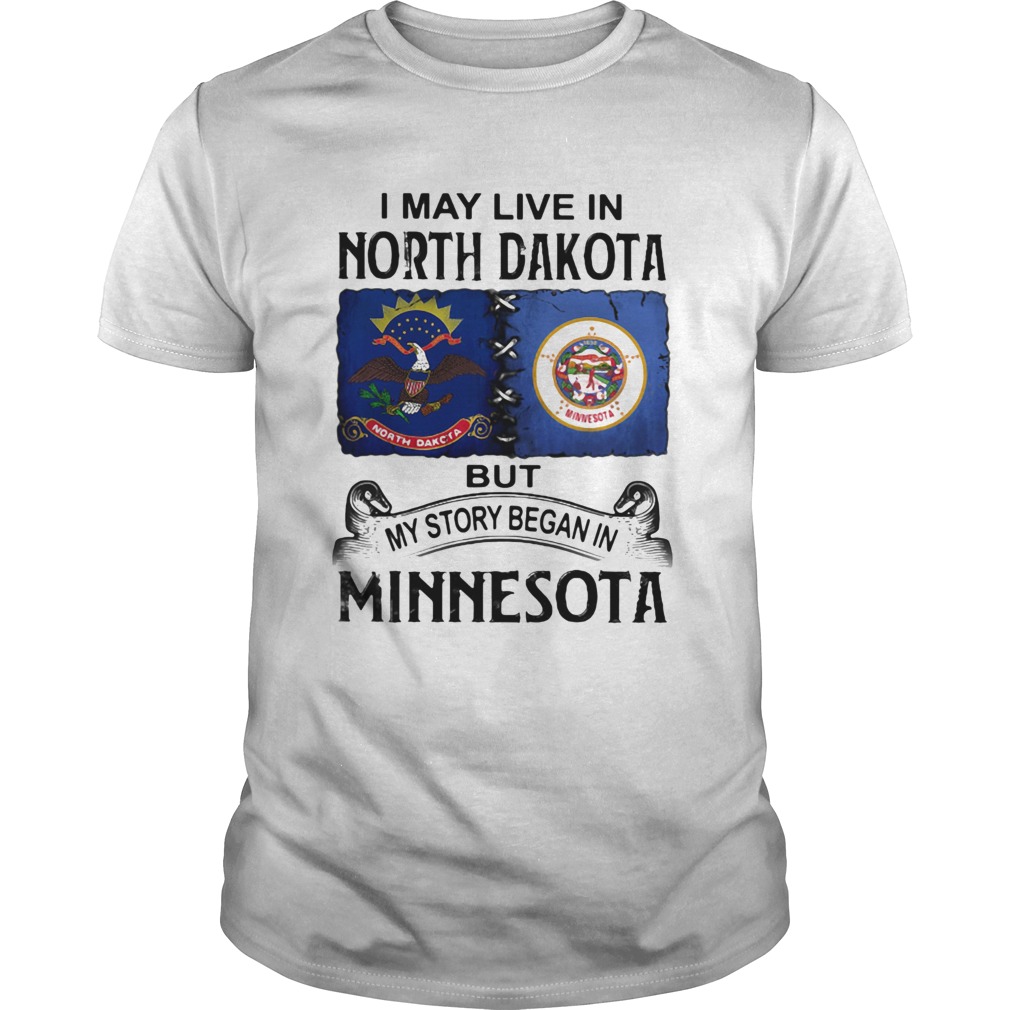I may live north dakota but my story began in minnesota shirt