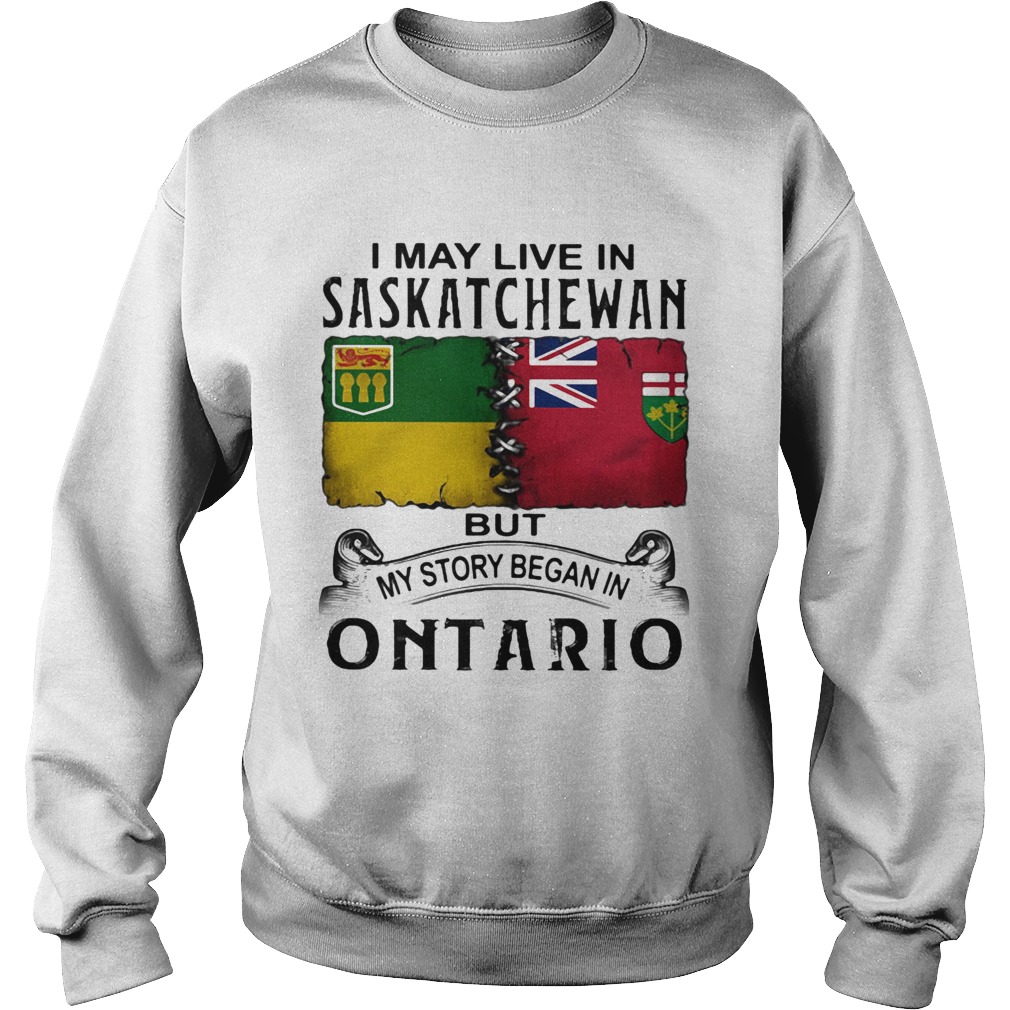 I may live saskatchewan but my story began in ontario Sweatshirt