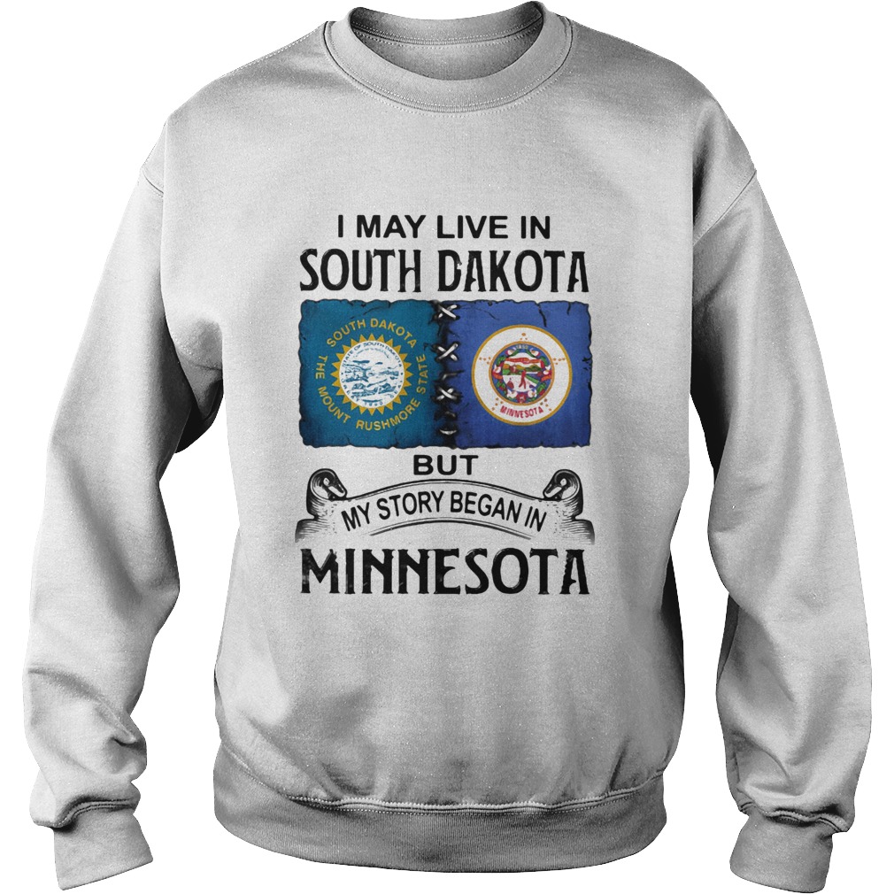 I may live south dakota but my story began in minnesota Sweatshirt