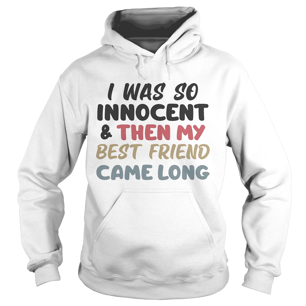 I was so innocent and then my best friend came along color Hoodie