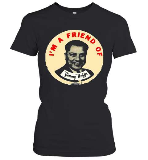 I'M A Friend Of Jimmy Hoffa T-Shirt Classic Women's T-shirt
