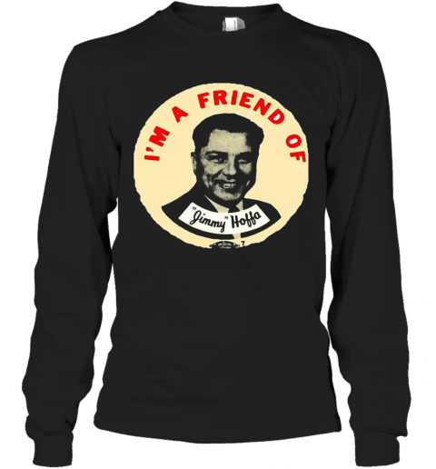 I'M A Friend Of Jimmy Hoffa T-Shirt Long Sleeved T-shirt 