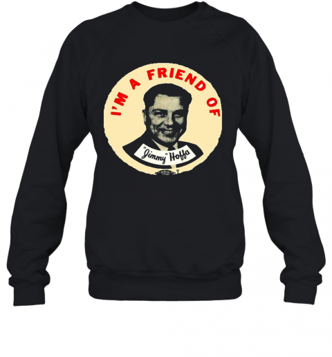 I'M A Friend Of Jimmy Hoffa T-Shirt Unisex Sweatshirt
