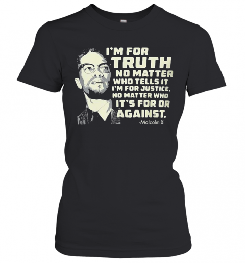 I'M For Truth No Matter Who Tells It I'M For Justice No Matter Who Ot'S For Or Againts Malcolm X Art T-Shirt Classic Women's T-shirt