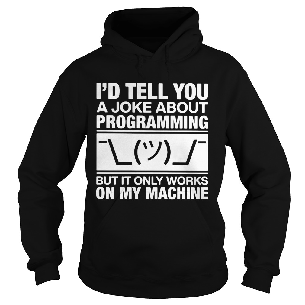 Id tell you a joke about programming but it only works on my machine Hoodie
