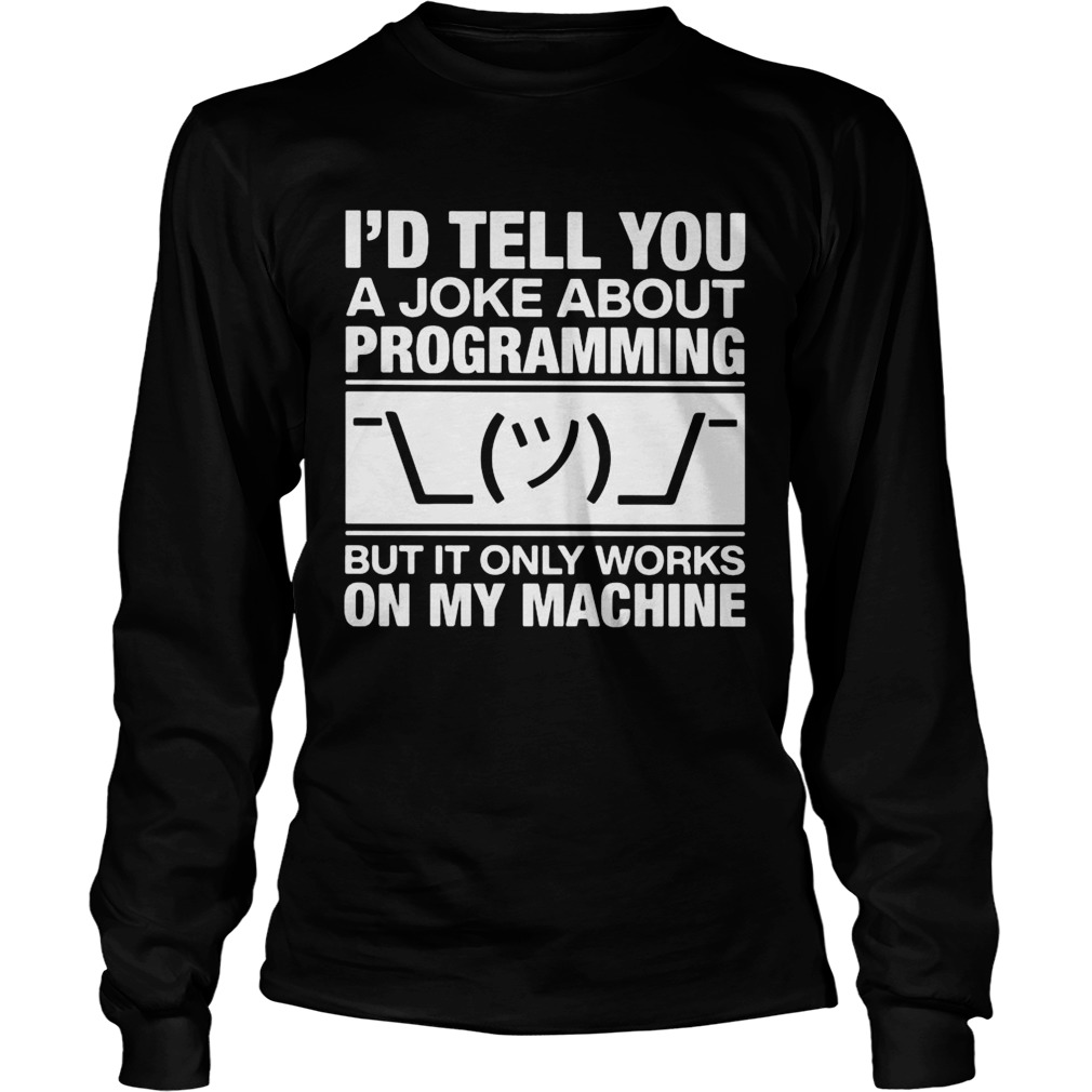 Id tell you a joke about programming but it only works on my machine Long Sleeve