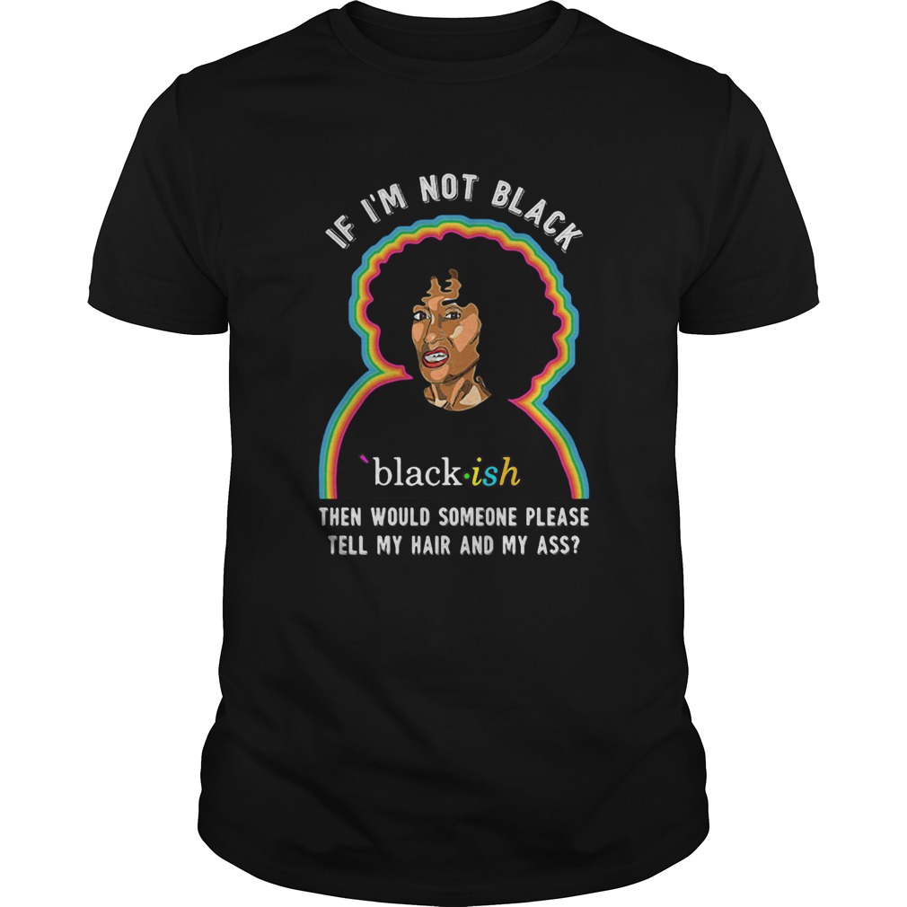 If Im not black then would someone please tell my hair and my ass girl shirt