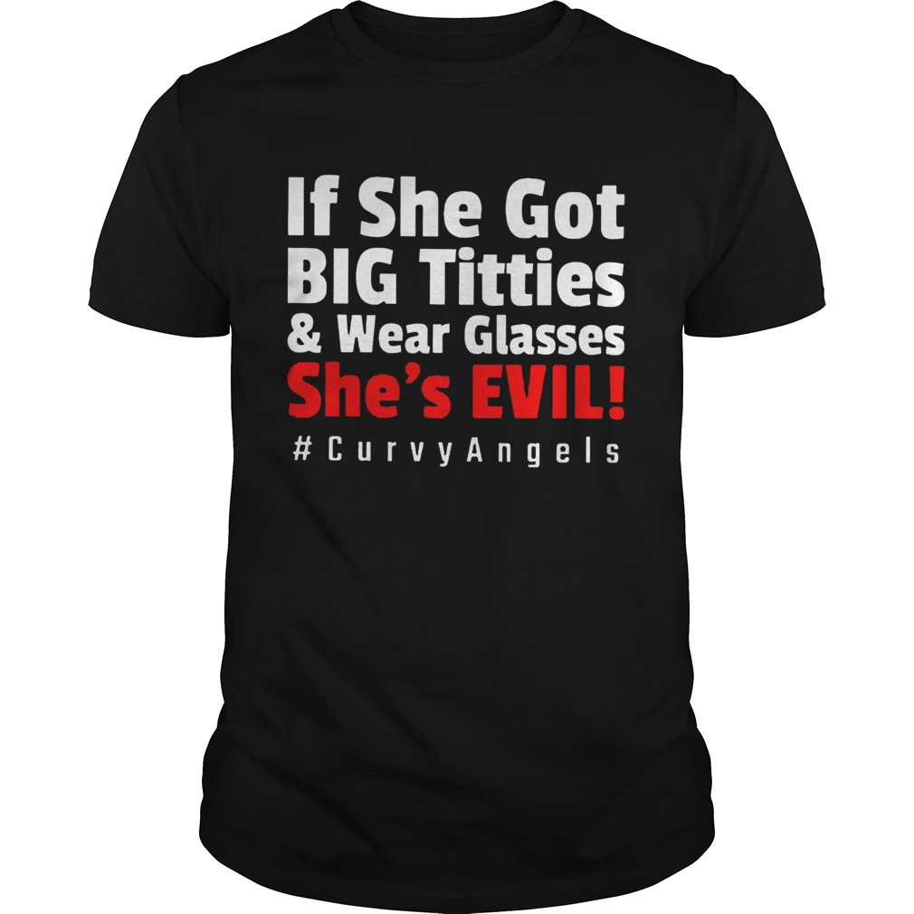 If She Got Big Titties And Wear Glasses Shes Evil shirt