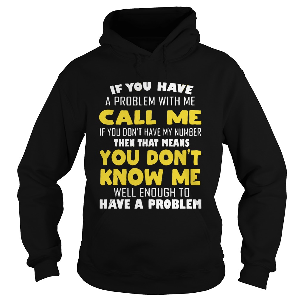 If You Have A Problem With Me Call Me If you Dont Have My Number Hoodie