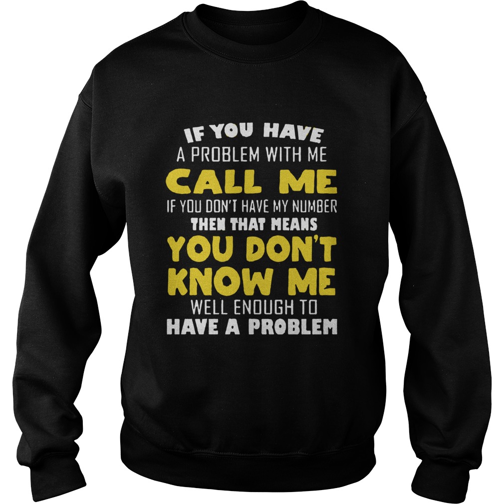 If You Have A Problem With Me Call Me If you Dont Have My Number Sweatshirt