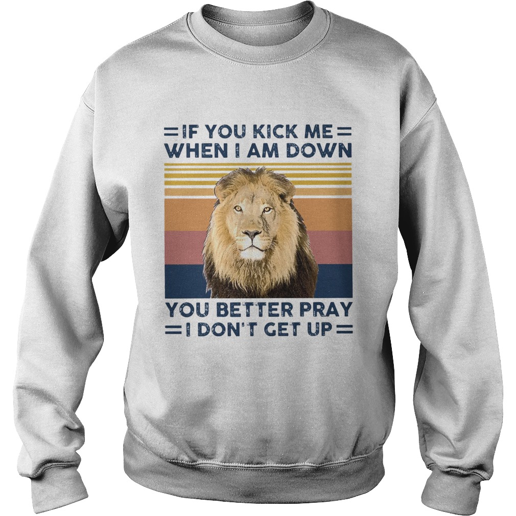If You Kick Me When I Am Down You Better Pray I Dont Get Up Vintage Sweatshirt