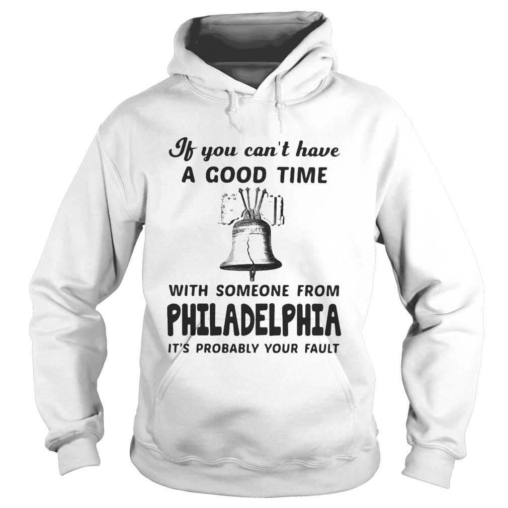 If you cant have a good time with someone from philadelphia its probably your fault Hoodie