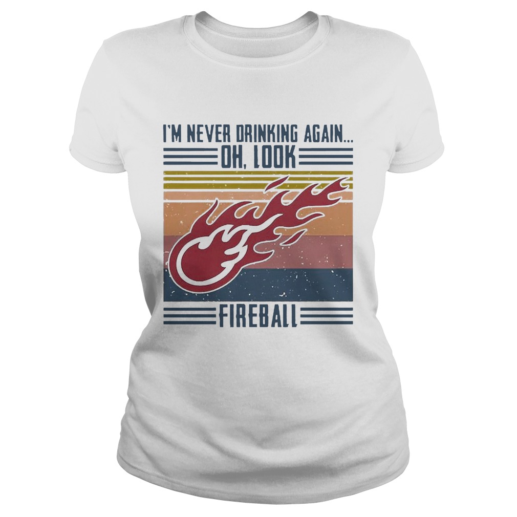 Im Never Drinking Again Oh Look Fireball Vintage Classic Ladies