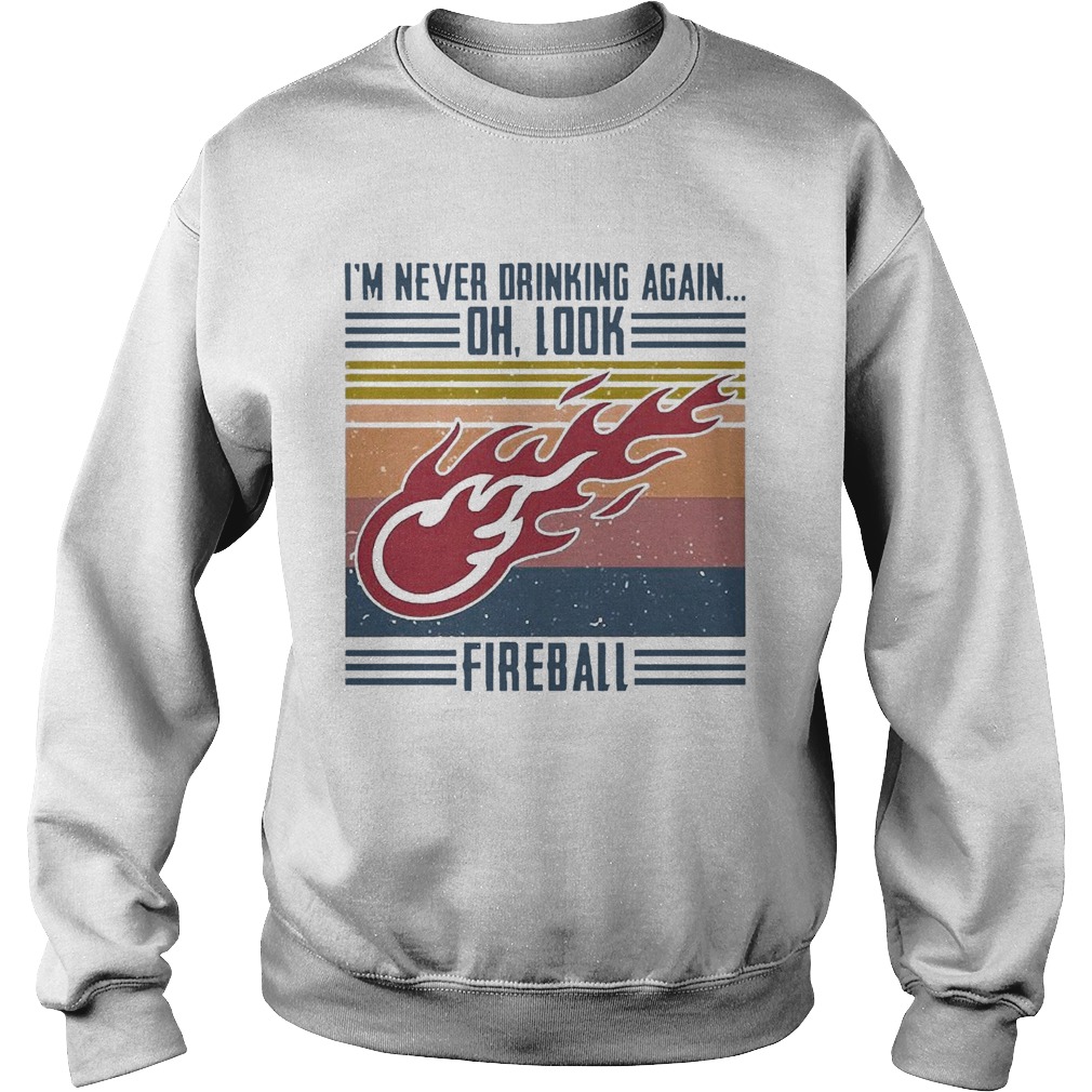 Im Never Drinking Again Oh Look Fireball Vintage Sweatshirt