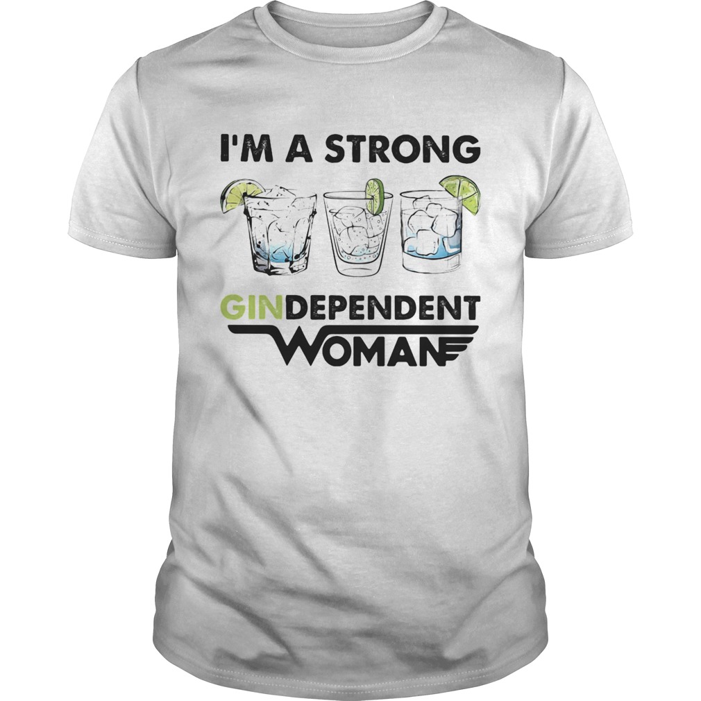 Im a strong gindependent woman shirt