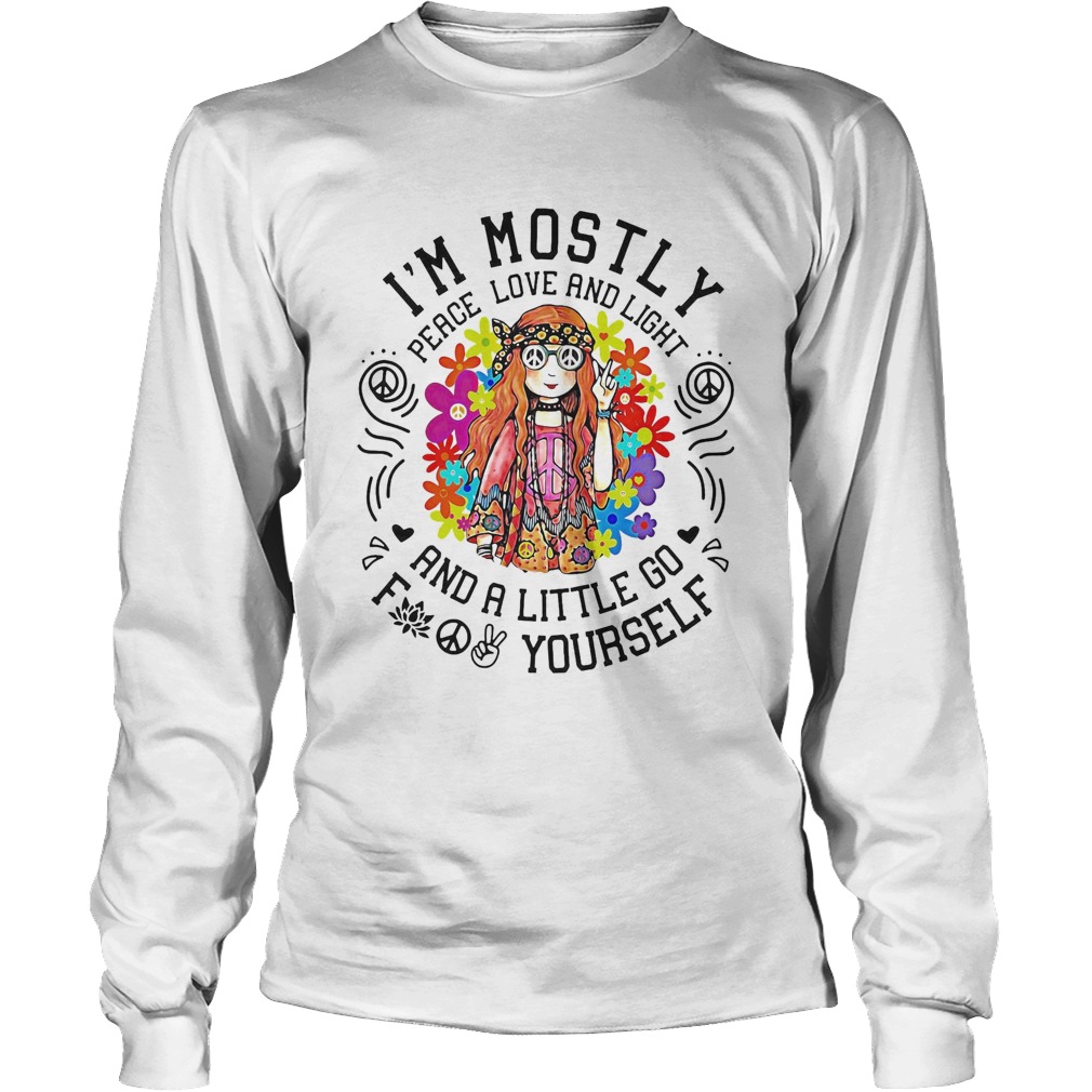 Im mostly peace love and light and a little go yourself girl Long Sleeve