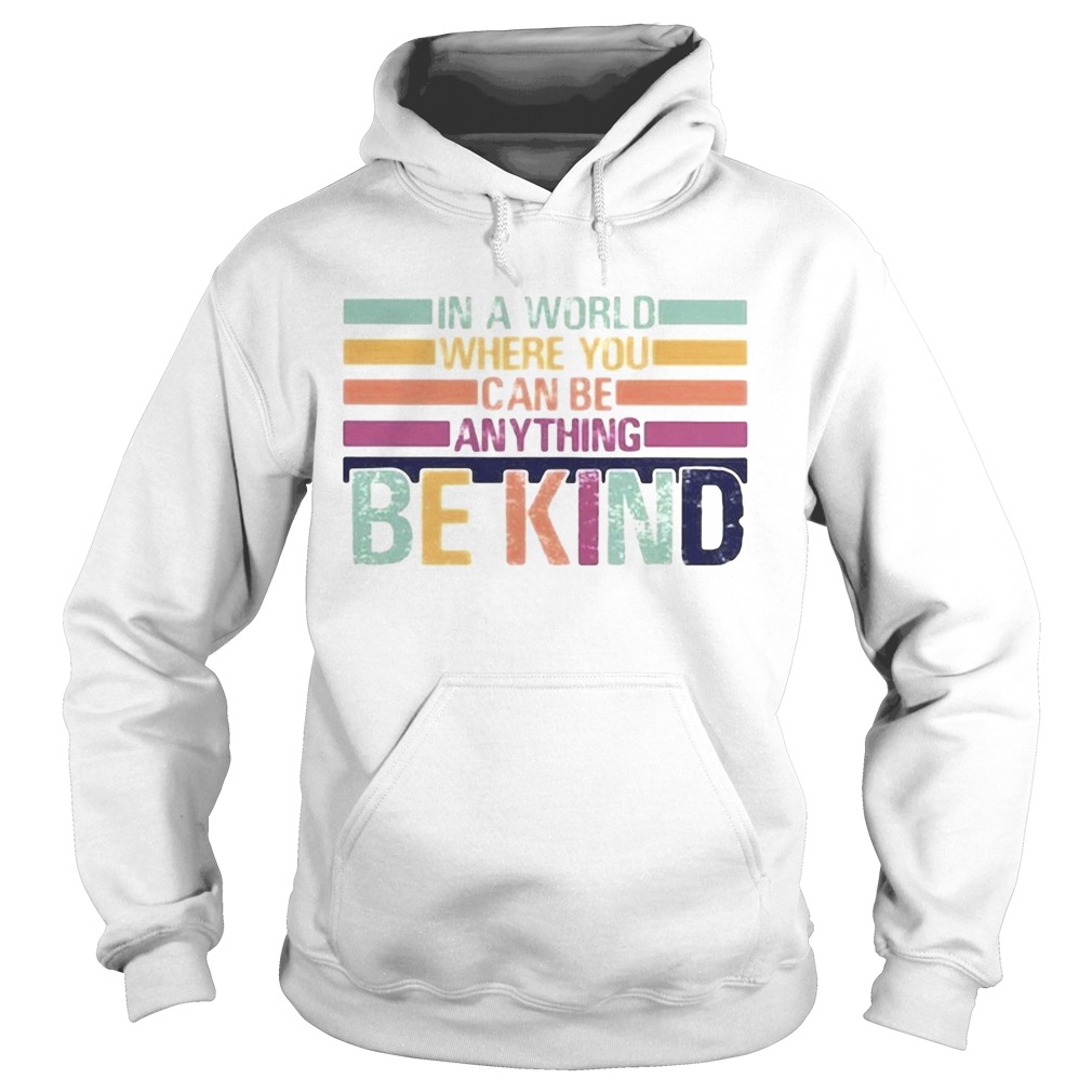 In A World Where You Can Be Anything Be Kind Hoodie