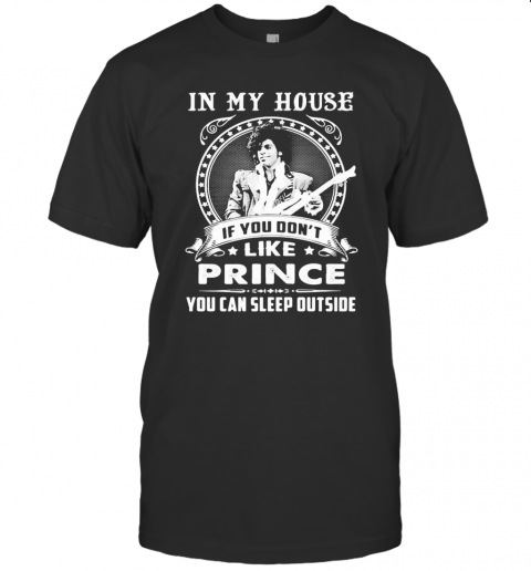 In My House If You Don'T Like Prince You Can Sleep Outside T-Shirt