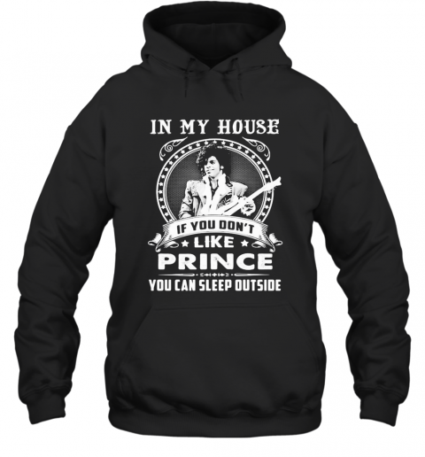 In My House If You Don'T Like Prince You Can Sleep Outside T-Shirt Unisex Hoodie