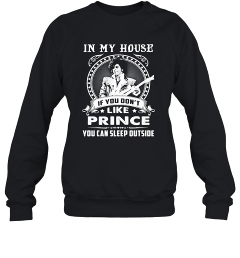 In My House If You Don'T Like Prince You Can Sleep Outside T-Shirt Unisex Sweatshirt
