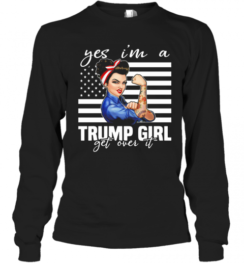 Independence Day Yes I'M A Trump Girl Get Over It T-Shirt Long Sleeved T-shirt