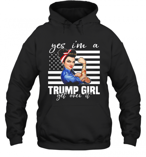 Independence Day Yes I'M A Trump Girl Get Over It T-Shirt Unisex Hoodie