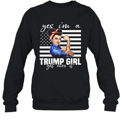 Independence Day Yes I'M A Trump Girl Get Over It T-Shirt Unisex Sweatshirt
