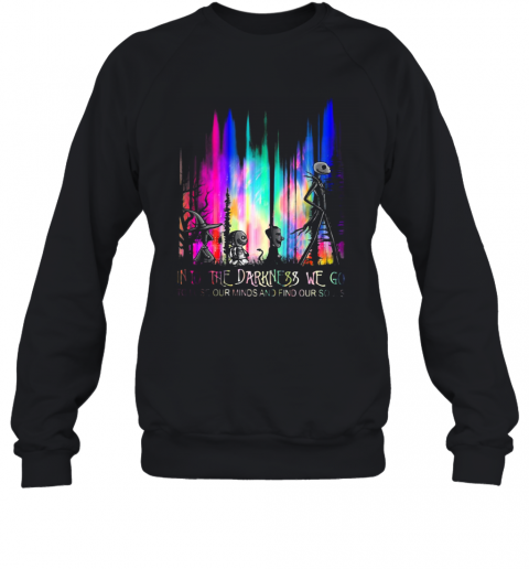 Into The Darkness We Go To Lose Our Minds And Find Our Souls T-Shirt Unisex Sweatshirt