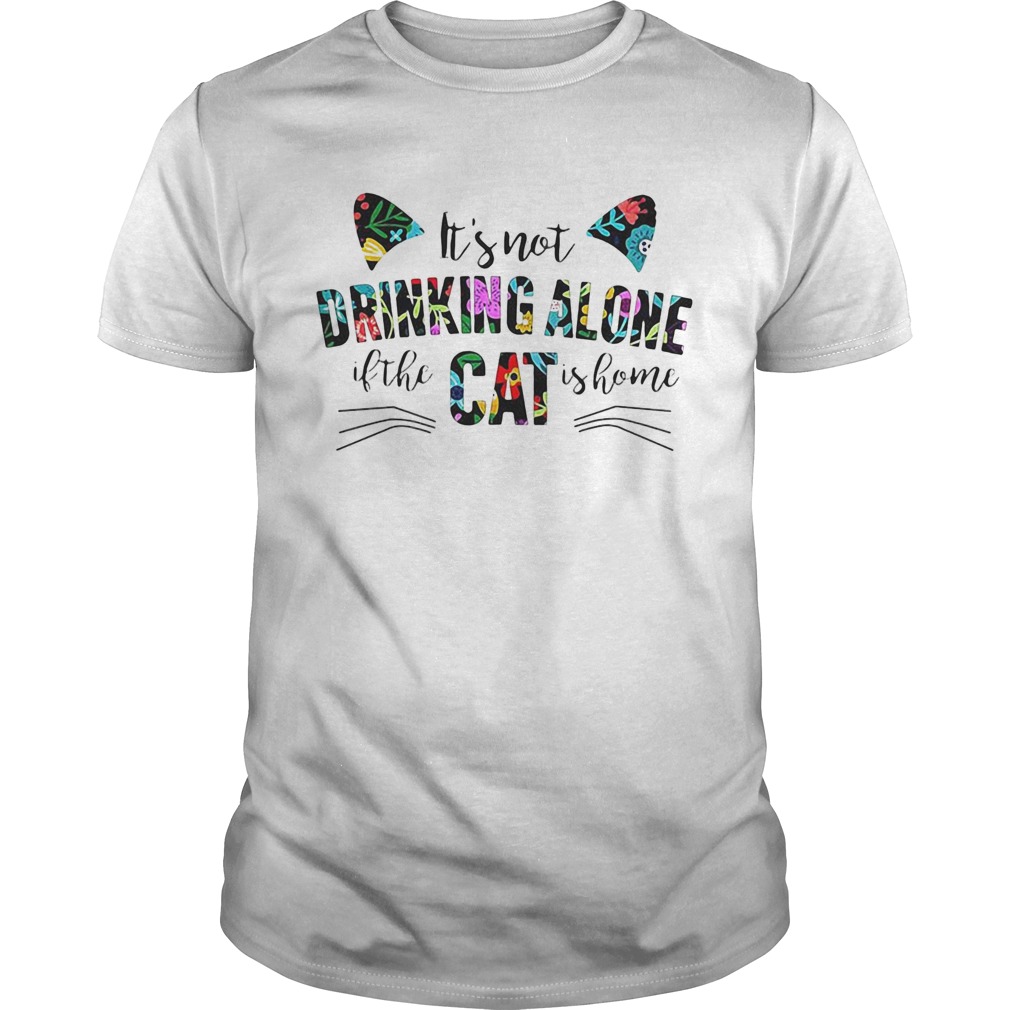 Its not drinking alone if the cat is home flowers shirt