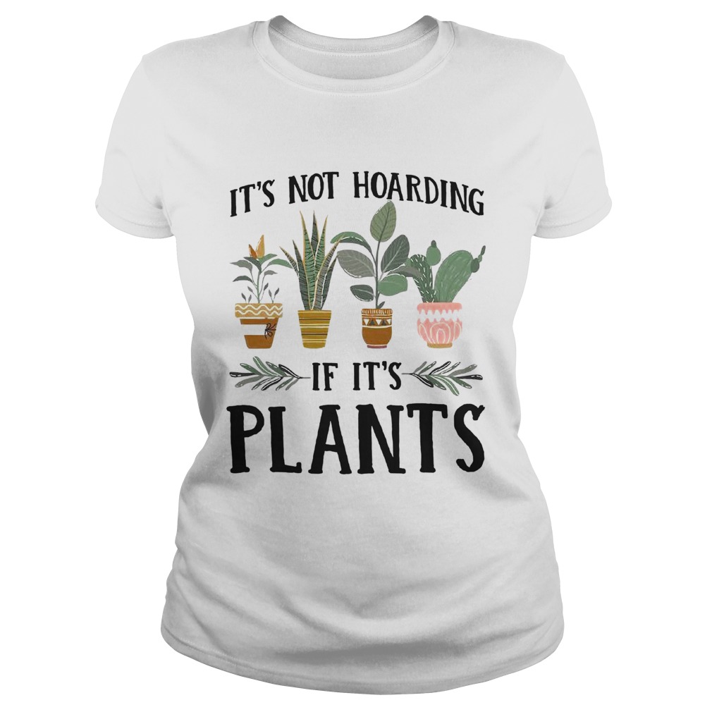 Its not hoarding if its plants Classic Ladies