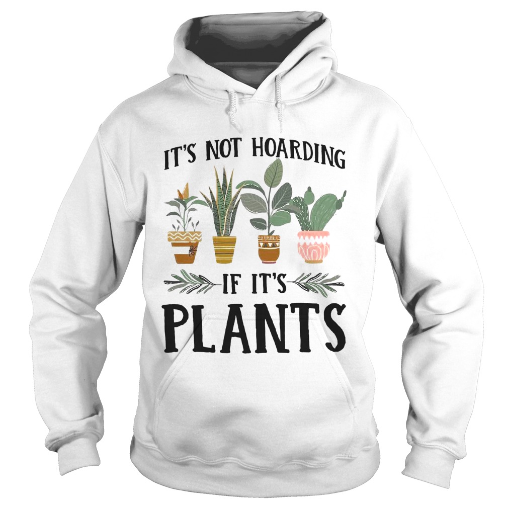 Its not hoarding if its plants Hoodie