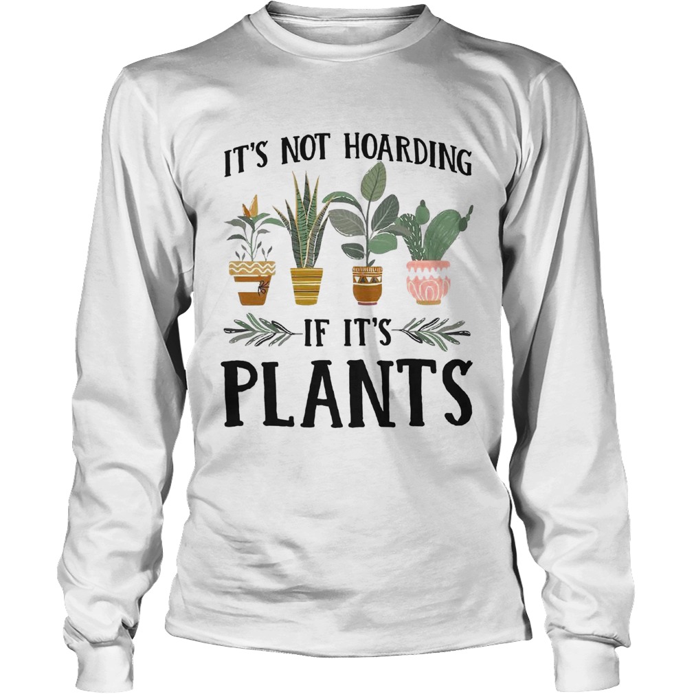 Its not hoarding if its plants Long Sleeve