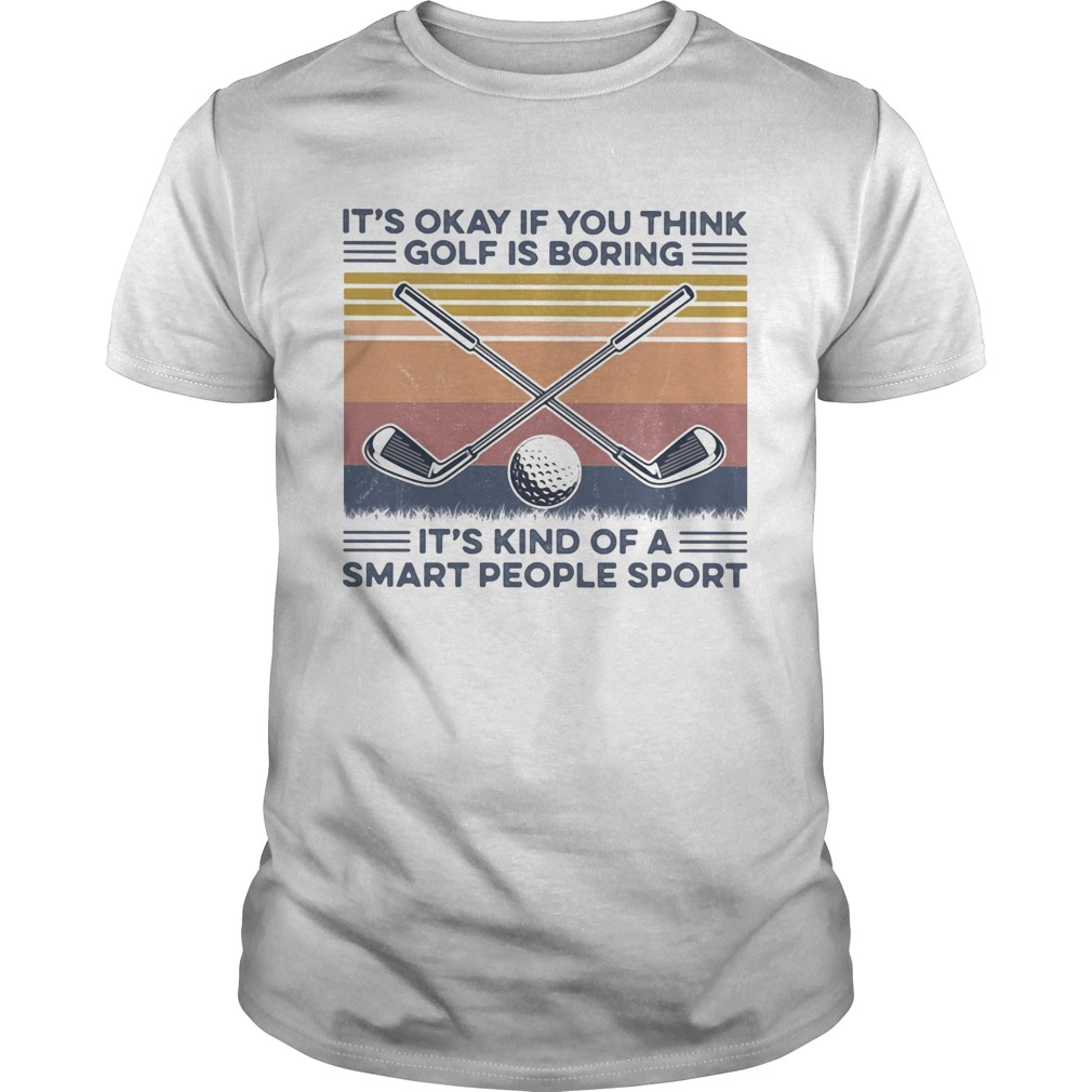 Its okay if you think golf is boring its kind of a smart people sport vintage retro shirt