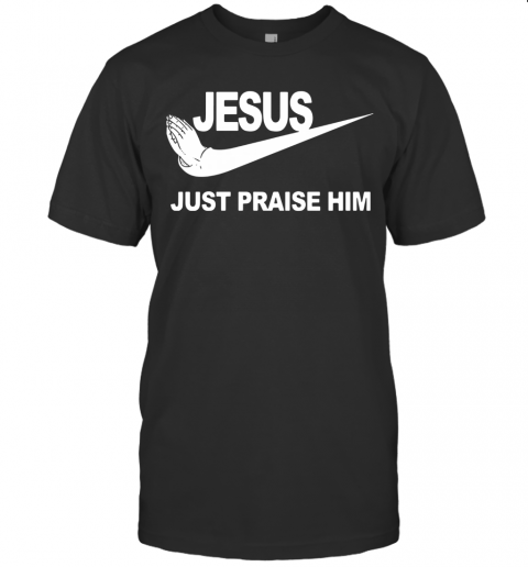 Jesus Just Praise Him T-Shirt