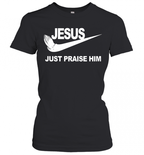 Jesus Just Praise Him T-Shirt Classic Women's T-shirt