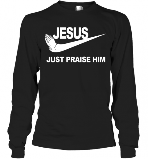 Jesus Just Praise Him T-Shirt Long Sleeved T-shirt 