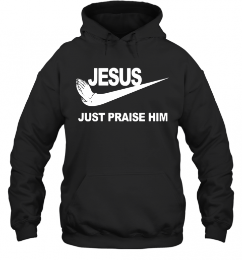 Jesus Just Praise Him T-Shirt Unisex Hoodie