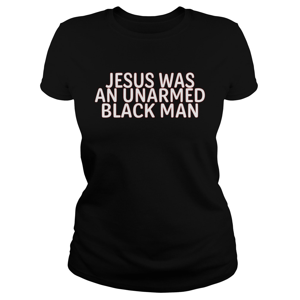Jesus Was An Unarmed Black Man Classic Ladies