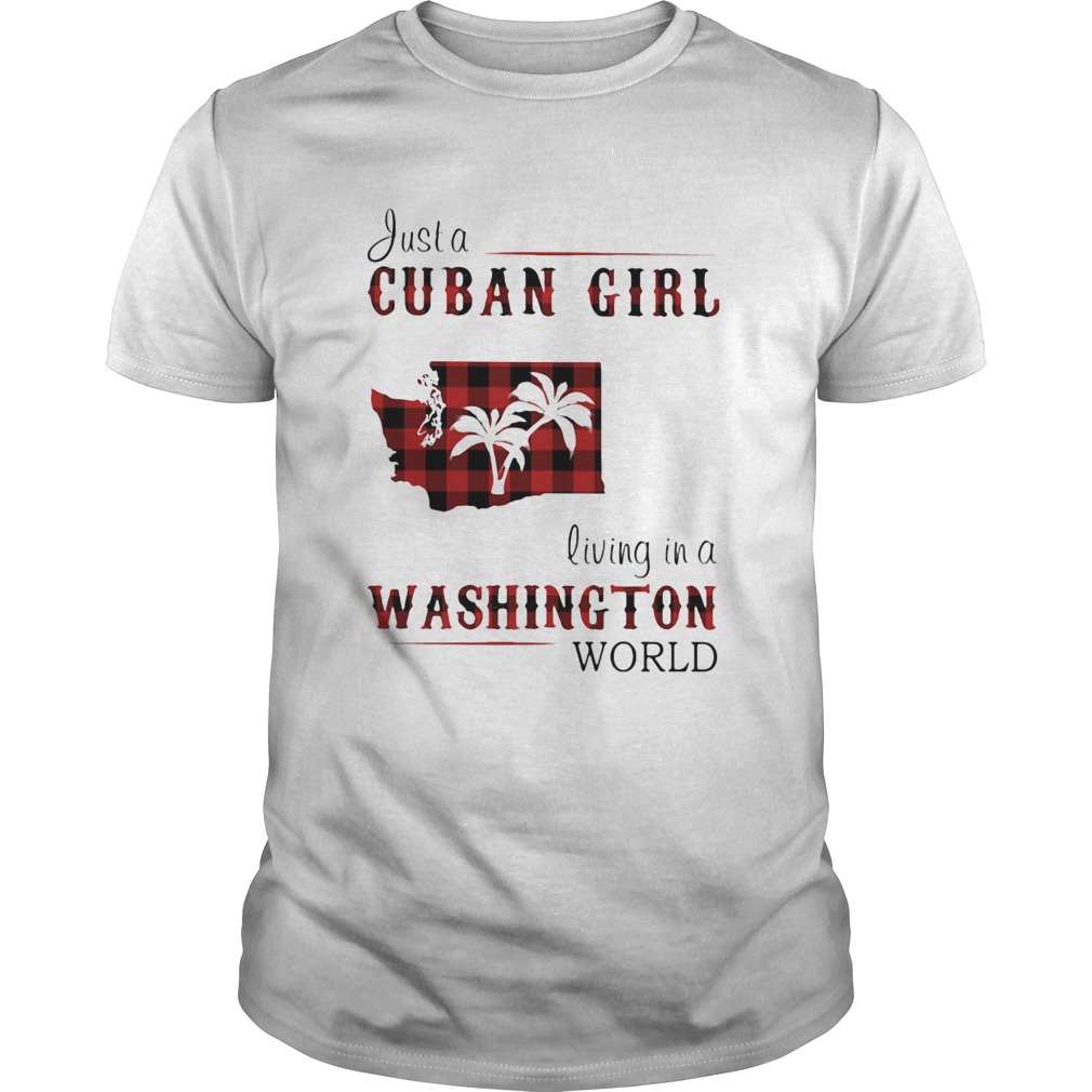 Just a cuban girl living in a washington world shirt