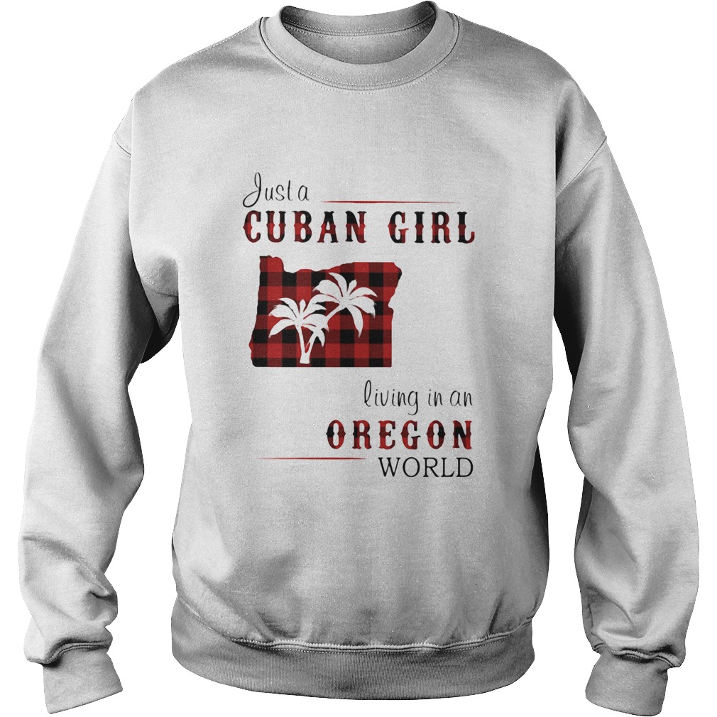 Just a cuban girl living in an oregon world Sweatshirt
