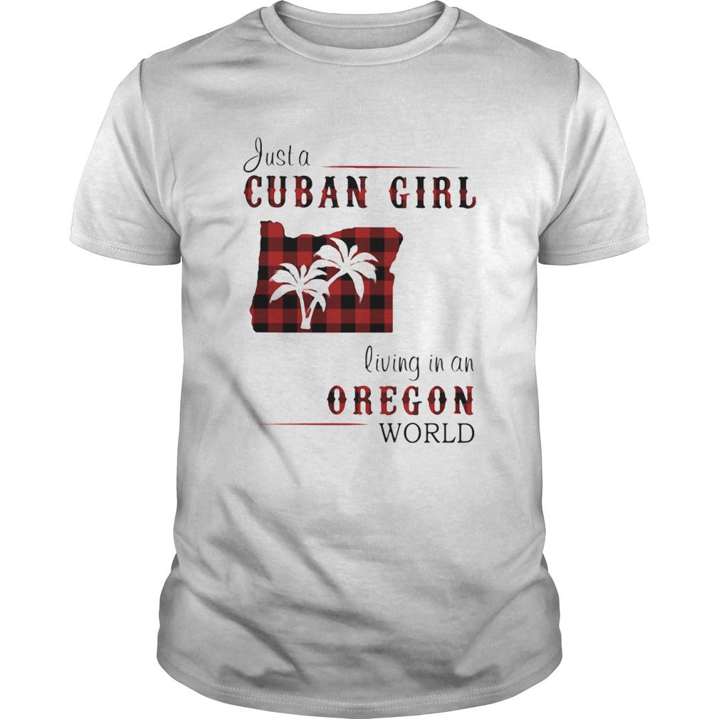 Just a cuban girl living in an oregon world shirt