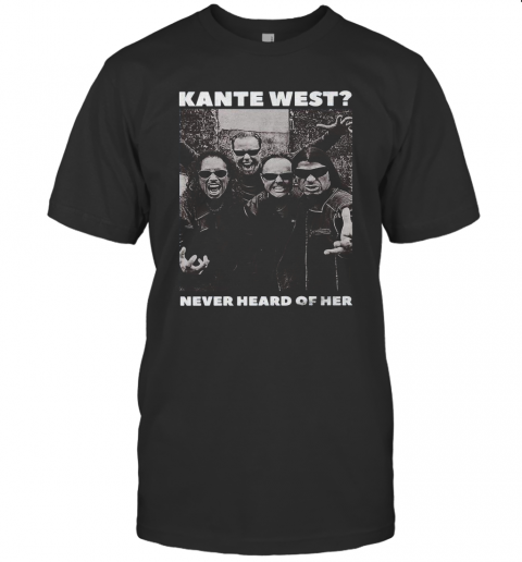 Kante West Never Heard Of Her T-Shirt