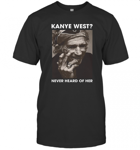 Kanye West Never Never Heard Of Her T-Shirt